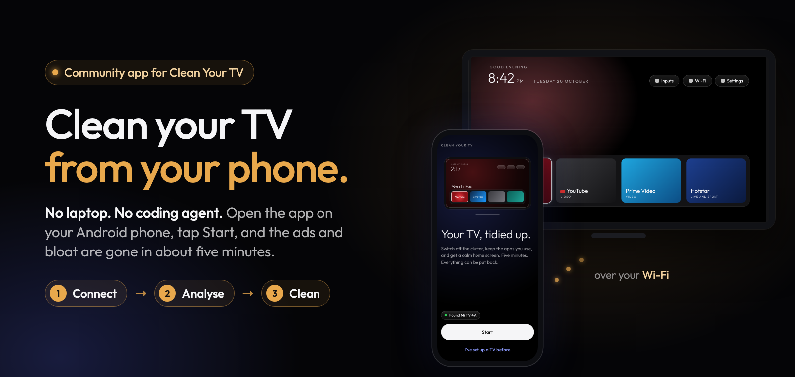 Community app for Clean Your TV. Clean your TV from your phone. No laptop. No coding agent. Open the app on your Android phone, tap Start, and the ads and bloat are gone in about five minutes. Three steps: connect, analyse, clean.